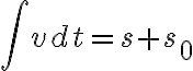 $\int vdt=s+s_0$